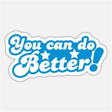 You Can Do Better Stickers Unique Designs Spreadshirt