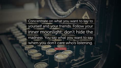 Allen Ginsberg Quote Concentrate On What You Want To Say To Yourself