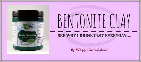 Bentonite Clay Why I Drink Clay Bentonite