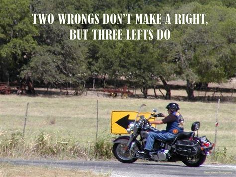 I am sure two wrongs don't make a right. Two wrongs don't make a right, but three lefts do. #Funny #Humor #Motorcycles #Bikers # ...