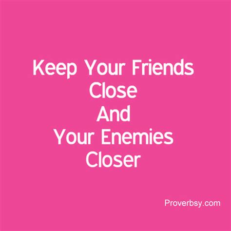 Keep Your Friends Close And Your Enemies Closer Proverbsy