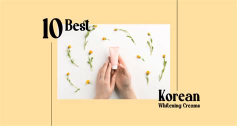10 Best Korean Whitening Cream To Brighten Up Your Skin