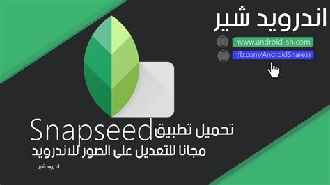 تحميل تطبيق Snapseed مجانا للتعديل على الصور للاندرويد اندرويد شير