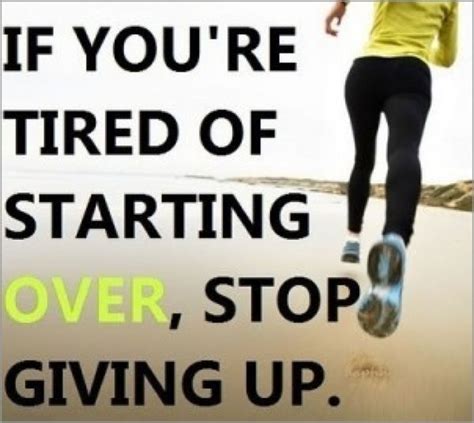 If Youre Tired Of Starting Over Stop Giving Up Health Fitness
