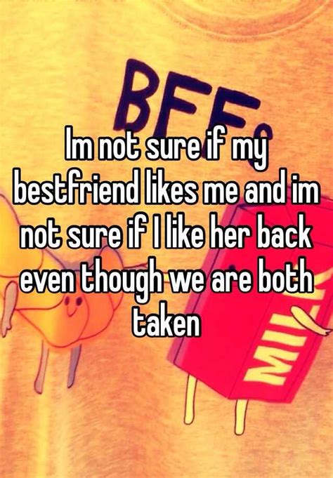 Im Not Sure If My Bestfriend Likes Me And Im Not Sure If I Like Her Back Even Though We Are Both