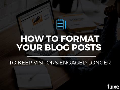 How To Format Your Blog Posts To Keep Visitors Engaged Longer Fluxe