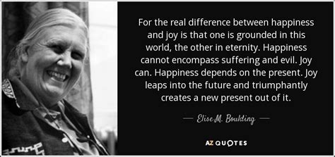 Elise M Boulding Quote For The Real Difference Between Happiness And