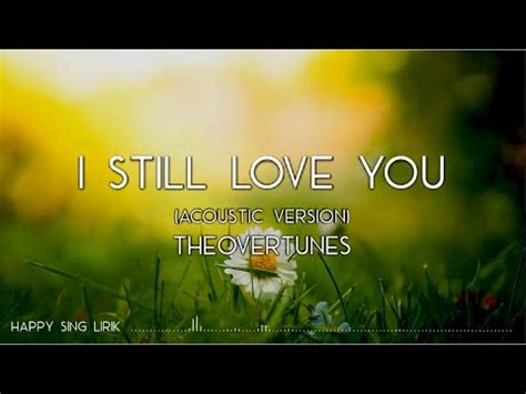 Hold tight you've got the music in. TheOvertunes - I Still Love You (Acoustic Version) (Lirik ...