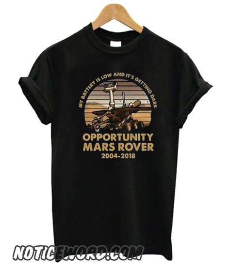 Opportunity outlasted its 90 day mission, spending 15 years exploring mars and sending back vital data to nasa scientists on earth. My Battery Is Low And It's Getting Dark smooth T-Shirt ...