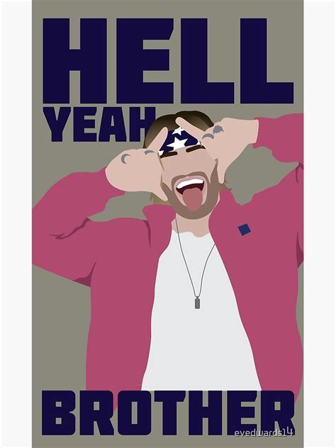 Hell Yeah Brother Poster For Sale By Evedwards14 Redbubble