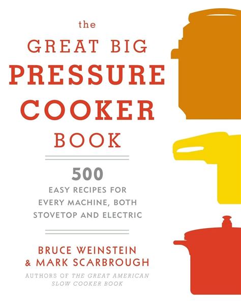 The Great Big Pressure Cooker Book 500 By Weinstein Bruce