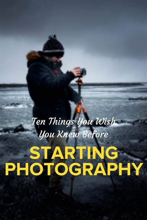 Ten Things You Wish You Knew Before Starting Photography Photography