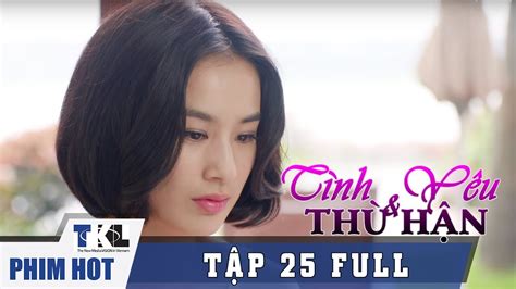 TÌnh YÊu VÀ ThÙ HẬn Tập 25 Phim Trung Quốc Thái Lan Lồng Tiếng Youtube