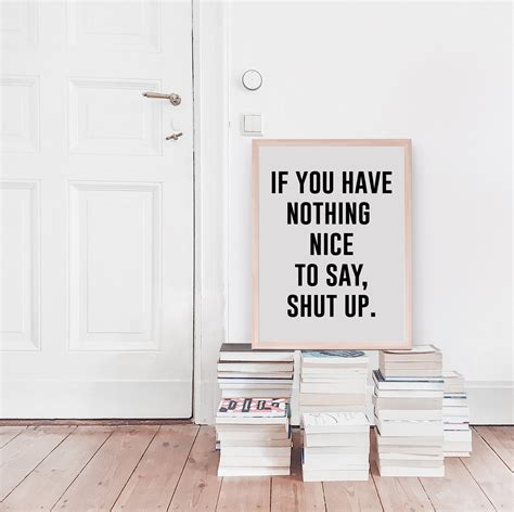 If You Have Nothing Nice To Say Shut Up Funny Quote Print Etsy