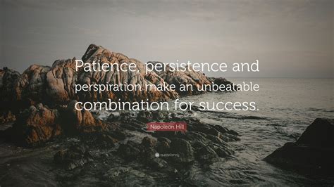 Napoleon Hill Quote Patience Persistence And Perspiration Make An