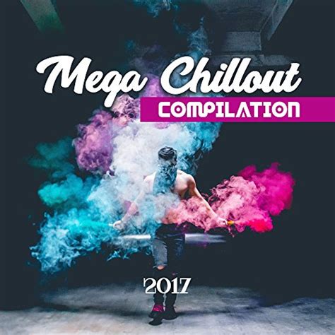 Amazon Com Mega Chillout Compilation New Chill Out Music Chillout Hard Summer Vibes