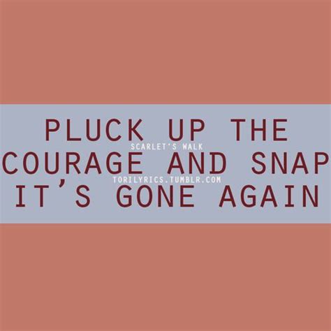 Pluck Up The Courage And Snap It S Gone Again Tori Amos Lyrics Tori Amos Lyrics