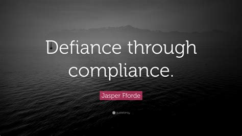 Find the perfect quotation, share the best one or create your own! Jasper Fforde Quote: "Defiance through compliance." (7 wallpapers) - Quotefancy
