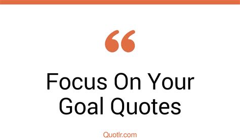 59 Irresistibly Focus On Your Goal Quotes That Will Unlock Your True