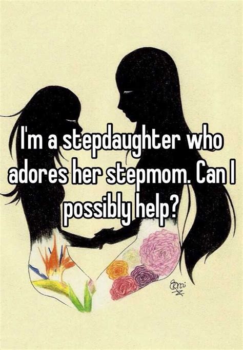 Im A Stepdaughter Who Adores Her Stepmom Can I Possibly Help