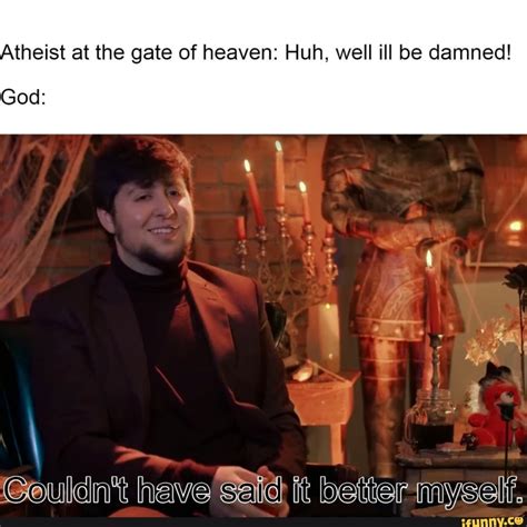 Atheist At The Gate Of Heaven Huh Well Ill Be Damned God I Souldnt