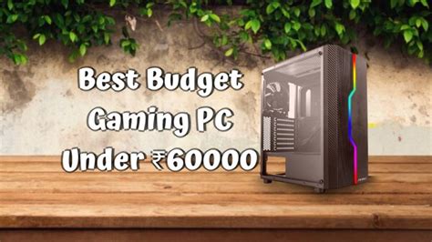 Best Budget Gaming Pc Under 60000 Build This