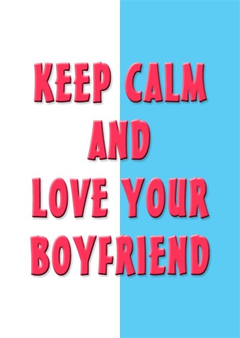 Just Keep Calm And Love Your Boyfriend Love You Boyfriend Calm