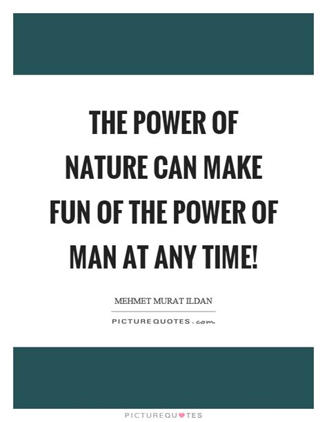 Power Of Nature Quotes And Sayings Power Of Nature Picture Quotes
