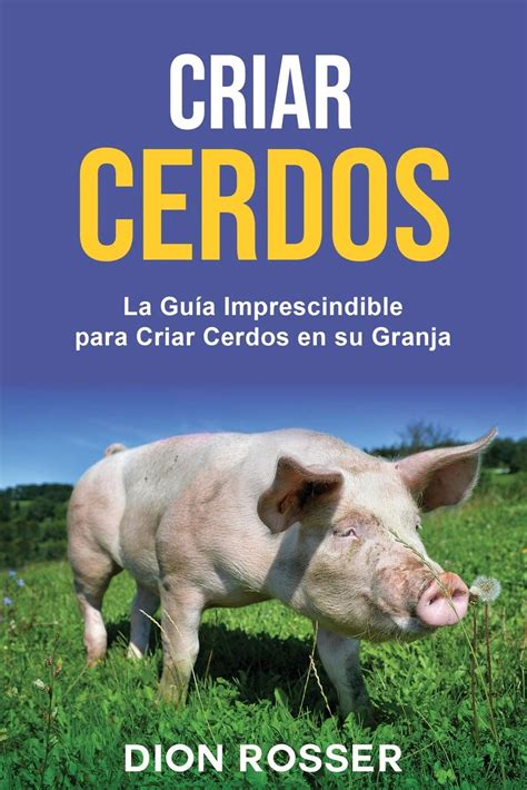 Buy Criar Cerdos La Guía Imprescindible Para Criar Cerdos En Su Granja