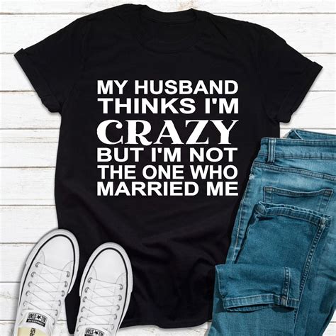 My Husband Thinks I M Crazy T Shirts For Women Shirts Southern Girl