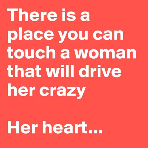 There Is A Place You Can Touch A Woman That Will Drive Her Crazy Her