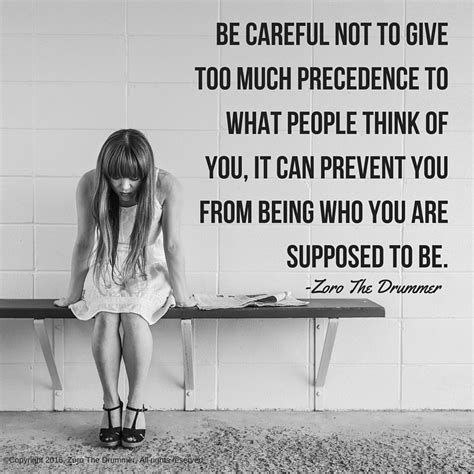 Be Careful Not To Give Too Much Precedence To What People Think Of You