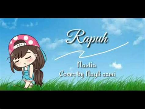 Belum sempat ku membagi kebahagiaanku belum sempat ku membuat dia tersenyum haruskah ku kehilangan tuk kesekian kali tuhan kumohon jangan lakukan itu. Lirik lagu RAPUH (Nastia) | cover by Nayli azmi - YouTube