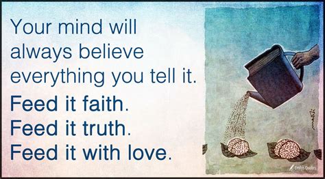 your mind will always believe everything you tell it feed it faith popular inspirational