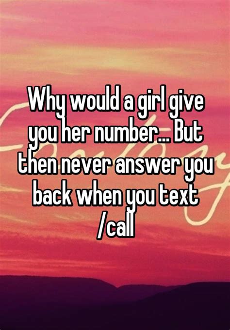 Why Would A Girl Give You Her Number But Then Never Answer You Back When You Text Call