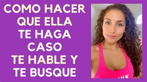 Cómo Hacer Que Una Mujer Te Haga Caso Te Hable Y Te Busque Youtube