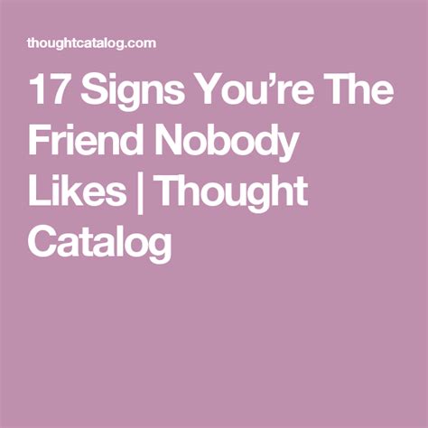 17 Signs You’re The Friend Nobody Likes Thought Catalog Signs Friends