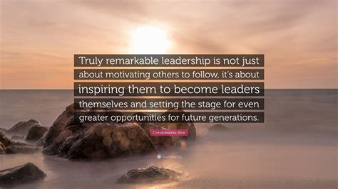 Condoleezza Rice Quote “truly Remarkable Leadership Is Not Just About