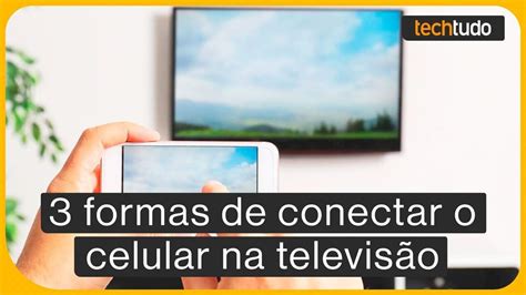 Como Conectar O Celular Na Tv Confira O Guia Completo E Definitivo