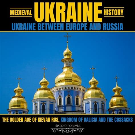 Medieval Ukraine History Ukraine Between Europe And Russia The Golden