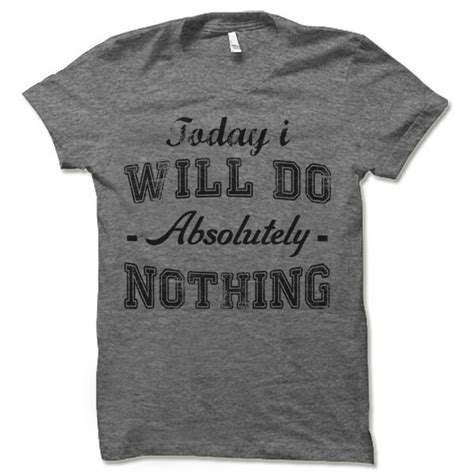 Today I Will Do Absolutely Nothing T Shirt Funny Shirts Etsy Uk