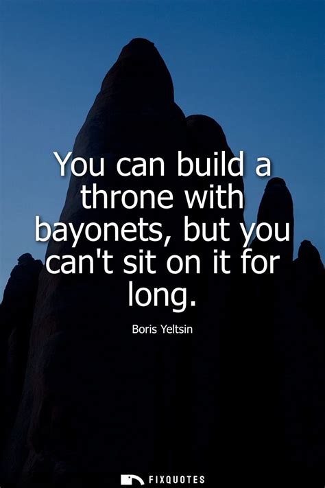 You Can Build A Throne With Bayonets But You Cant Sit On It For Long