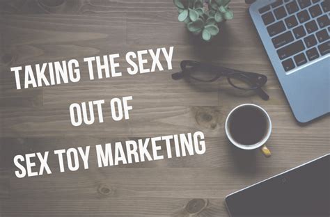 Social Media For Adult Businesses Taking The Sexy Out Of Sex Toy