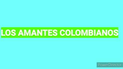 Los Amantes Colombianos Enganchados Youtube