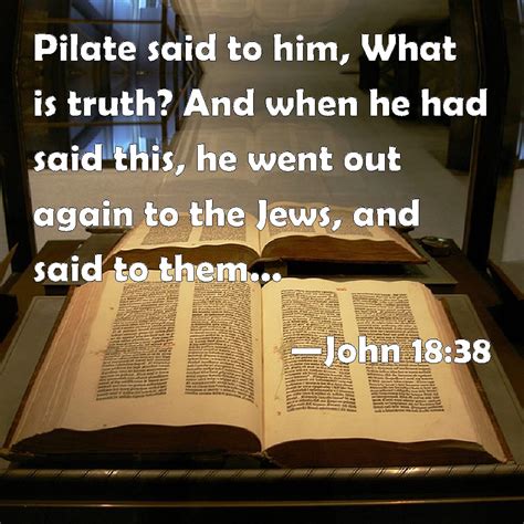 John 1838 Pilate Said To Him What Is Truth And When He Had Said This