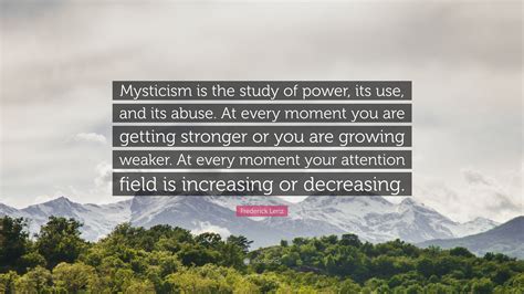 Frederick Lenz Quote Mysticism Is The Study Of Power Its Use And