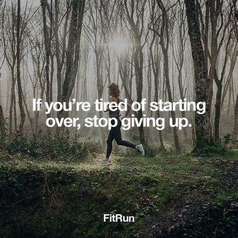 If Youre Tired Of Starting Over Stop Giving Up Runners Motivation