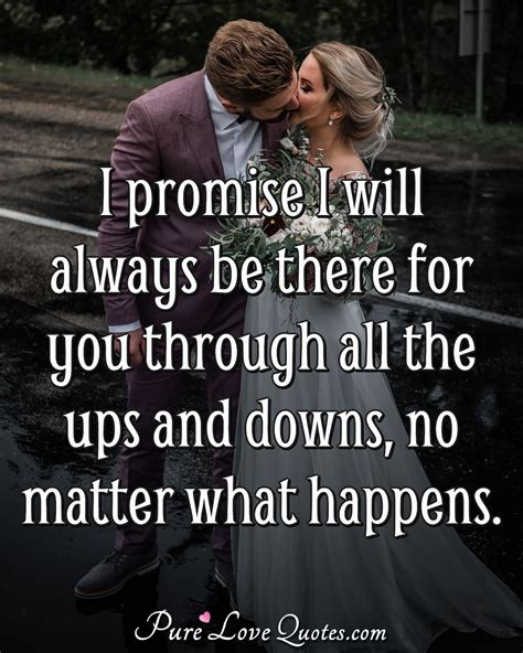 I Promise I Will Always Be There For You Through All The Ups And Downs