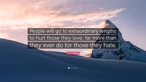 Alice Feeney Quote “people Will Go To Extraordinary Lengths To Hurt Those They Love Far More
