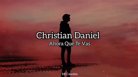Christian Daniel Ahora Que Te Vas Letra Youtube